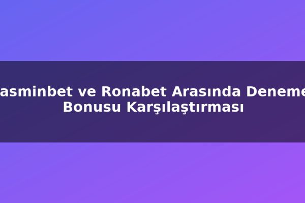 Jasminbet ve Ronabet Arasında Deneme Bonusu Karşılaştırması